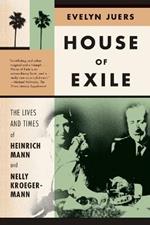 House of Exile: The Lives and Times of Heinrich Mann and Nelly Kroeger-Mann