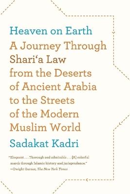 Heaven on Earth: A Journey Through Shari'a Law from the Deserts of Ancient Arabia to the Streets of the Modern Muslim World - Sadakat Kadri - cover