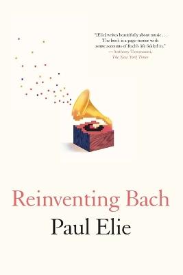 Reinventing Bach - Paul Elie - cover