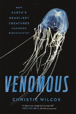 Venomous: How Earth's Deadliest Creatures Mastered Biochemistry - Christie Wilcox - cover