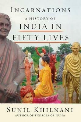 Incarnations: A History of India in Fifty Lives - Sunil Khilnani - cover