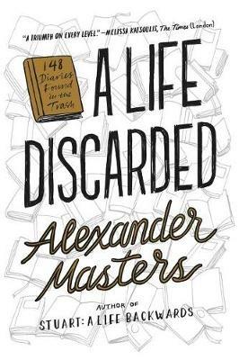 A Life Discarded: 148 Diaries Found in the Trash - Alexander Masters - cover