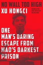 No Wall Too High: One Man's Daring Escape from Mao's Darkest Prison