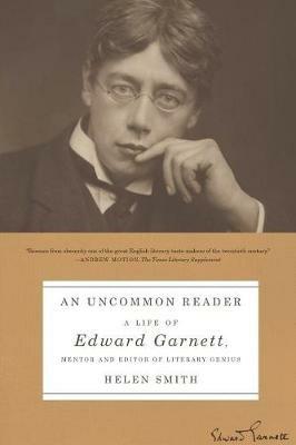 An Uncommon Reader: A Life of Edward Garnett, Mentor and Editor of Literary Genius - Helen Smith - cover