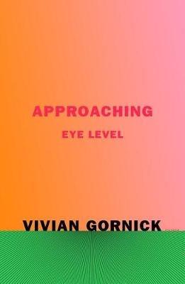Approaching Eye Level - Vivian Gornick - cover