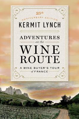 Adventures on the Wine Route: A Wine Buyer's Tour of France (25th Anniversary Edition) - Kermit Lynch - cover