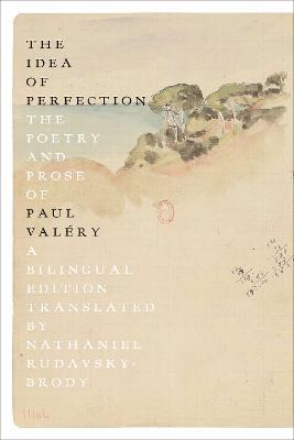 The Idea of Perfection: The Poetry and Prose of Paul Valéry; A Bilingual Edition - Paul Valéry - cover