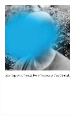 True Life: Poems - Adam Zagajewski, Translated from the Polish by Clare Cavanagh - cover