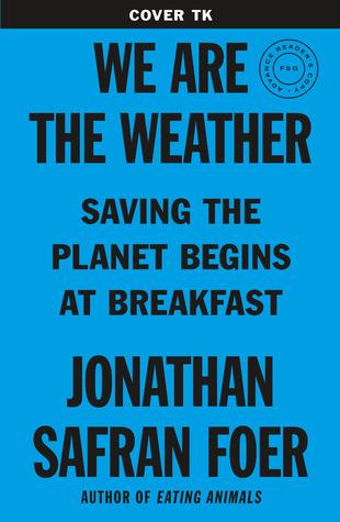 We Are the Weather: Saving the Planet Begins at Breakfast - Jonathan Safran Foer - cover