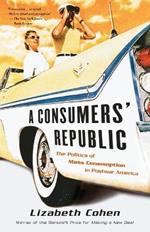 A Consumers' Republic: The Politics of Mass Consumption in Postwar America