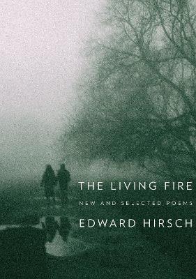 The Living Fire: New and Selected Poems - Edward Hirsch - cover