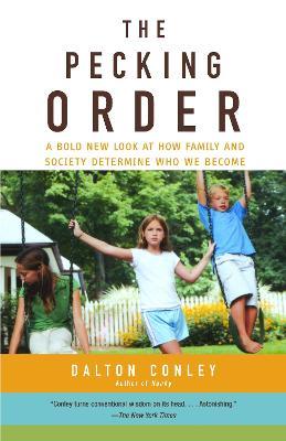 The Pecking Order: A Bold New Look at How Family and Society Determine Who We Become - Dalton Conley - cover