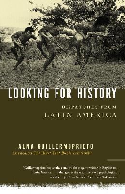 Looking for History: Dispatches from Latin America - Alma Guillermoprieto - cover