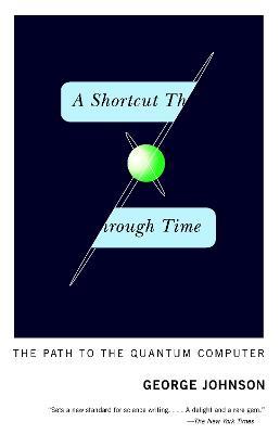 A Shortcut Through Time: The Path to the Quantum Computer - George Johnson - cover