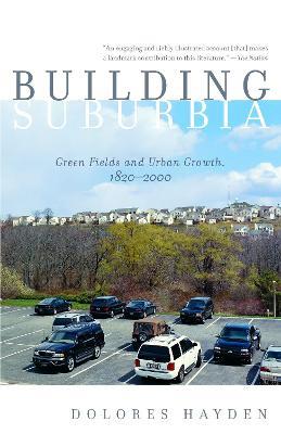 Building Suburbia: Green Fields and Urban Growth, 1820-2000 - Dolores Hayden - cover