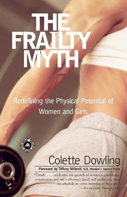 The Frailty Myth: Redefining the Physical Potential of Women and Girls - Colette Dowling - cover