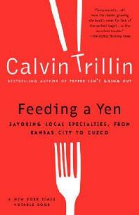 Feeding a Yen: Savoring Local Specialties, from Kansas City to Cuzco - Calvin Trillin - cover