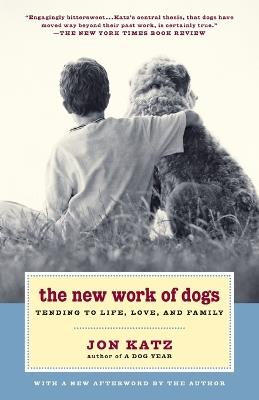 The New Work of Dogs: Tending to Life, Love, and Family - Jon Katz - cover