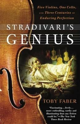 Stradivari's Genius: Five Violins, One Cello, and Three Centuries of Enduring Perfection - Toby Faber - cover