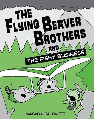 The Flying Beaver Brothers and the Fishy Business - Maxwell Eaton - cover