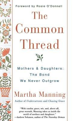 The Common Thread: Mothers and Daughters: The Bond We Never Outgrow - Martha Manning - cover