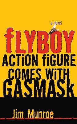 Flyboy Action Figure Comes with Gasmask - Jim Munroe - cover