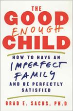 The Good Enough Child: How to Have an Imperfect Family and Be Perfectly Satisfied