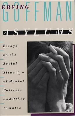 Asylums: Essays on the Social Situation of Mental Patients and Other Inmates - Erving Goffman - cover