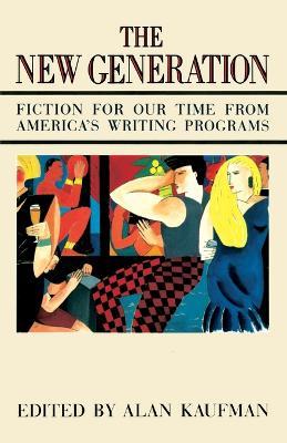 The New Generation: Fiction for Our Time from America's Writing Programs - Alan Kaufman - cover