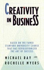 Creativity in Business: Based on the Famed Stanford University Course That Has Revolutionized the Art of Success
