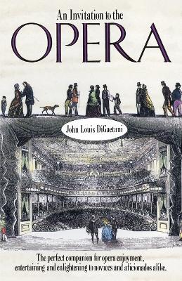 An Invitation to the Opera: The Perfect Companion for Opera Enjoyment, Entertaining and Enlightening to Novices and Aficionados Alike - John L. Digaetani - cover