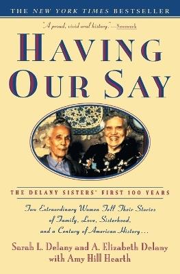 Having Our Say: The Delany Sisters' First 100 Years - Sarah L. Delany,A. Elizabeth Delany,Amy Hill Hearth - cover