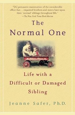 The Normal One: Life with a Difficult or Damaged Sibling - Jeanne Safer - cover