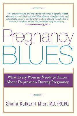 Pregnancy Blues: What Every Woman Needs to Know about Depression During Pregnancy - Shaila Kulkarni Misri - cover