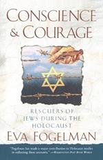 Conscience and Courage: Rescuers of Jews During the Holocaust