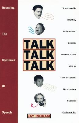 Talk Talk Talk: Decoding the Mysteries of Speech - Jay Ingram - cover