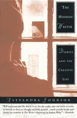 The Hidden Writer: Diaries and the Creative Life - Alexandra Johnson - cover