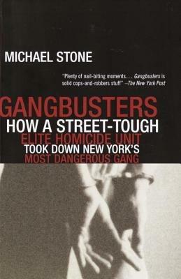 Gangbusters: How a Street Tough, Elite Homicide Unit Took Down New York's Most Dangerous Gang - Michael Stone - cover