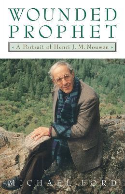 Wounded Prophet: A Portrait of Henri J.M. Nouwen - Michael Ford - cover