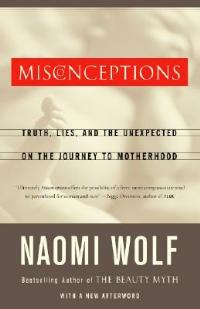 Misconceptions: Truth, Lies, and the Unexpected on the Journey to Motherhood - Naomi Wolf - cover