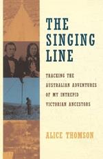 The Singing Line: Tracking the Australian Adventures of My Intrepid Victorian Ancestors