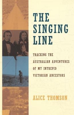 The Singing Line: Tracking the Australian Adventures of My Intrepid Victorian Ancestors - Alice Thomson - cover