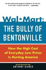 Wal-Mart: The Bully of Bentonville: How the High Cost of Everyday Low Prices is Hurting America