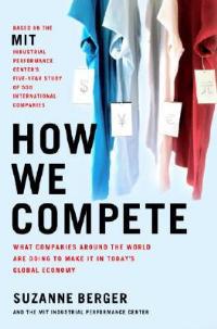 How We Compete: What Companies Around the World Are Doing to Make It in Today's Global Economy - Suzanne Berger - cover