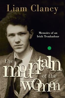 The Mountain of the Women: Memoirs of an Irish Troubadour - Liam Clancy - cover