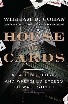 House of Cards: A Tale of Hubris and Wretched Excess on Wall Street - William D Cohan - cover