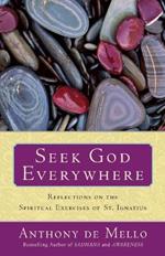 Seek God Everywhere: Reflections on the Spiritual Exercises of St. Ignatius