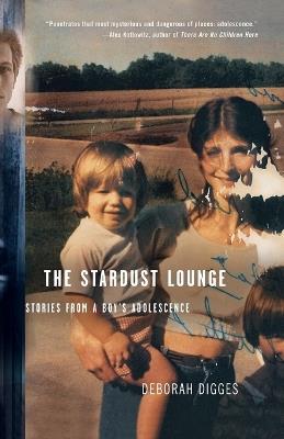 The Stardust Lounge: Stories from a Boy's Adolescence - Deborah Digges - cover