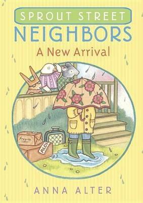 Sprout Street Neighbors: A New Arrival - Anna Alter - cover