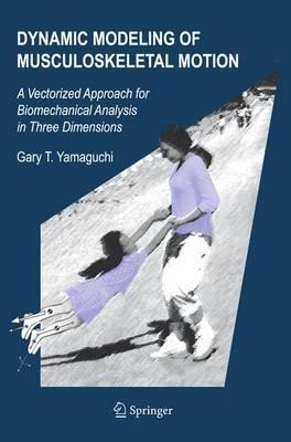 Dynamic Modeling of Musculoskeletal Motion: A Vectorized Approach for Biomechanical Analysis in Three Dimensions - Gary T. Yamaguchi - cover